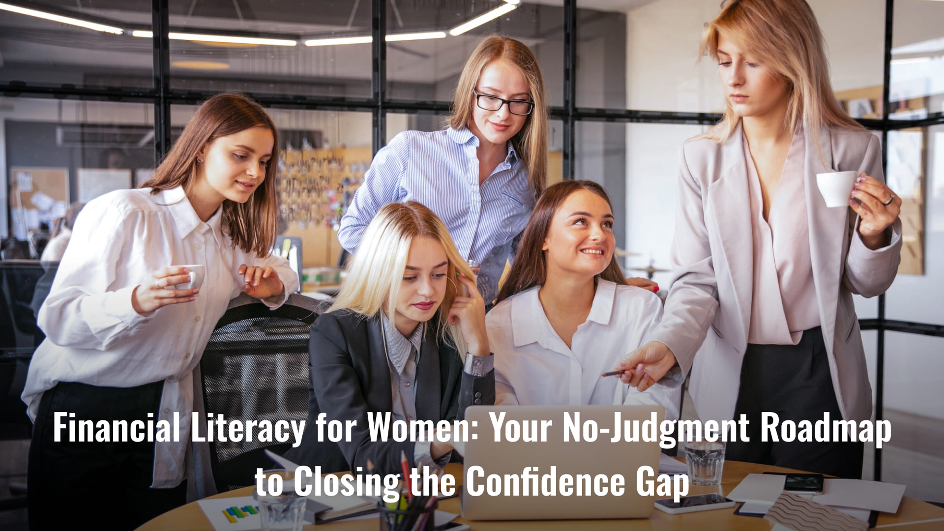 Financial Literacy for Women: Your No-Judgment Roadmap to Closing the Confidence Gap